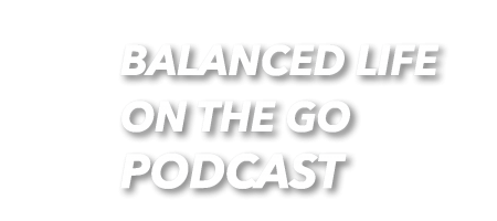 Bib_Balanced Life on the Go Podcast_Text